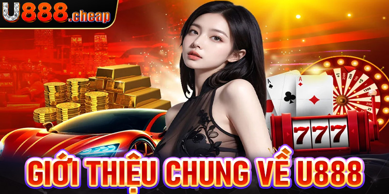 Thông tin giới thiệu chung nhất về nhà cái U888