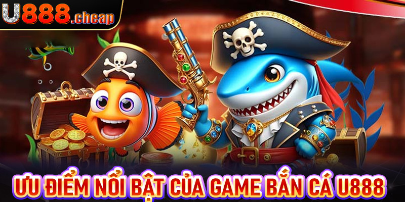 Ưu điểm nổi bật mà sảnh game bắn cá u888 đang sở hữu
