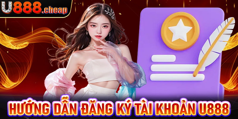 Hướng dẫn đăng ký tài khoản hội viên trải nghiệm game hot tại U888