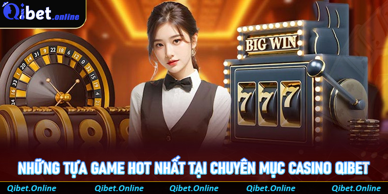 Những tựa game hot nhất tại chuyên mục casino Qibet