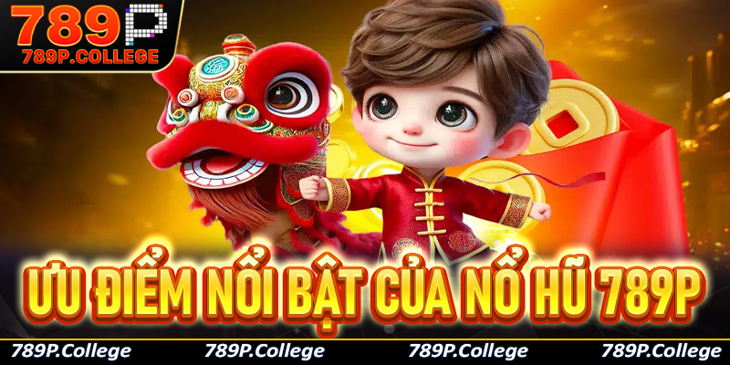 Những ưu điểm nổi bật với Nổ hũ 789P