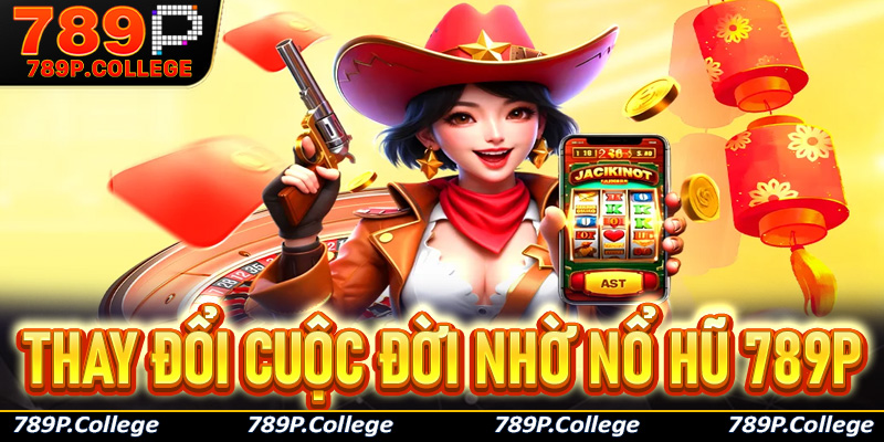 Câu chuyện về những người đã thay đổi cuộc đời nhờ Nổ hũ 789P