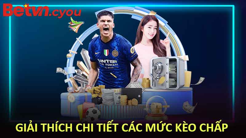 Giải Thích Chi Tiết Các Mức Kèo Chấp
